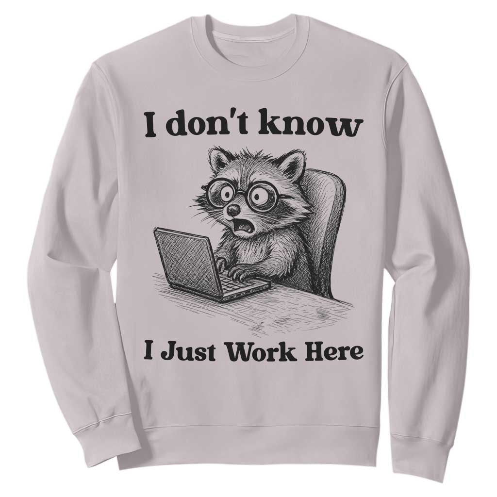 I Do Not Know I Just Work Here Sweatshirt Funny Raccoon Work Quote TS12 Ice Gray Print Your Wear