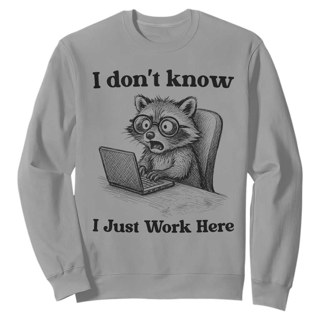 I Do Not Know I Just Work Here Sweatshirt Funny Raccoon Work Quote TS12 Sport Gray Print Your Wear