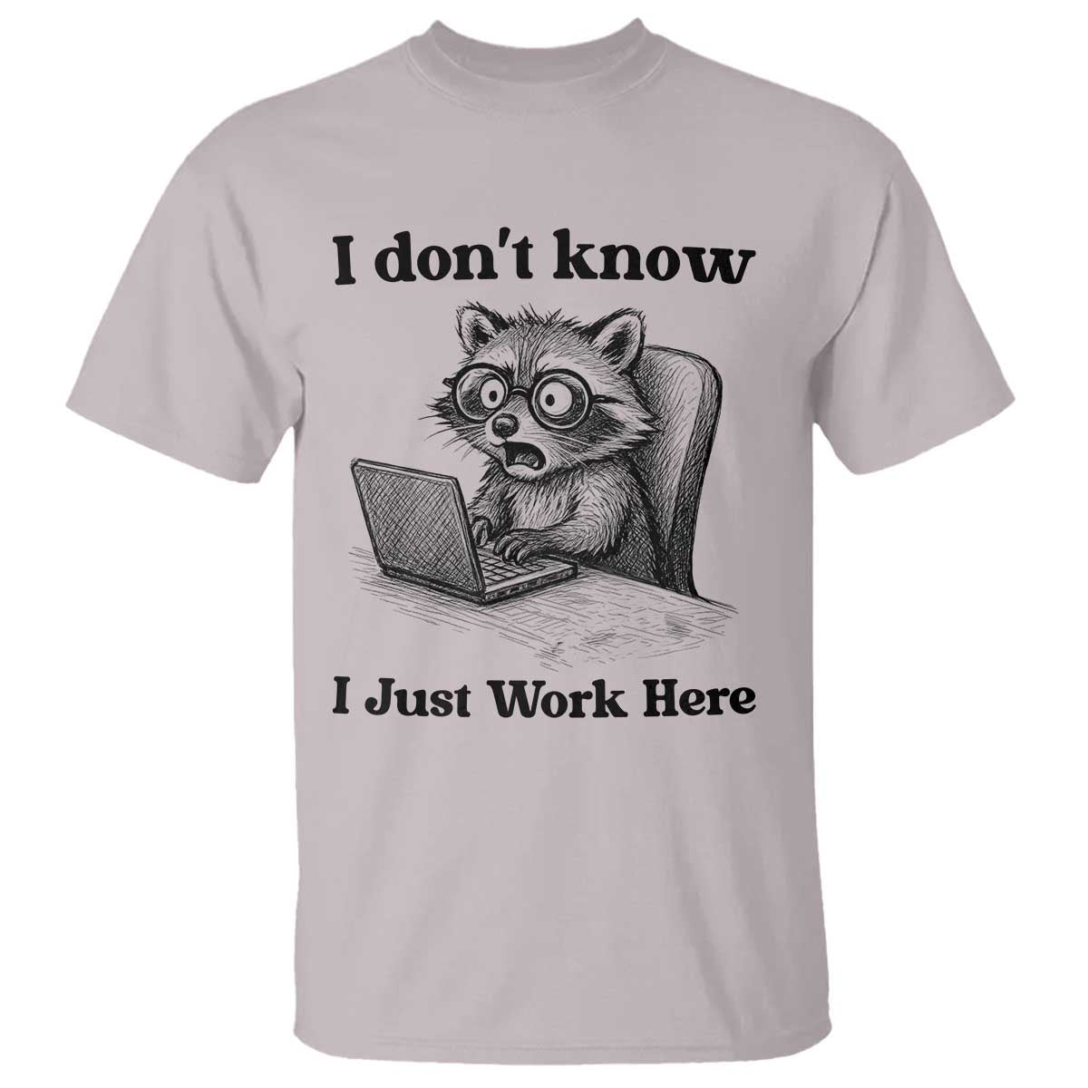 I Do Not Know I Just Work Here T Shirt Funny Raccoon Work Quote TS12 Ice Gray Print Your Wear
