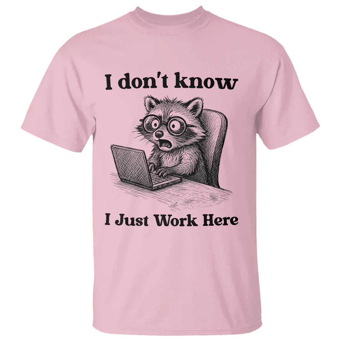 I Do Not Know I Just Work Here T Shirt Funny Raccoon Work Quote TS12 Light Pink Print Your Wear