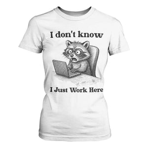 I Do Not Know I Just Work Here T Shirt For Women Funny Raccoon Work Quote TS12 White Print Your Wear