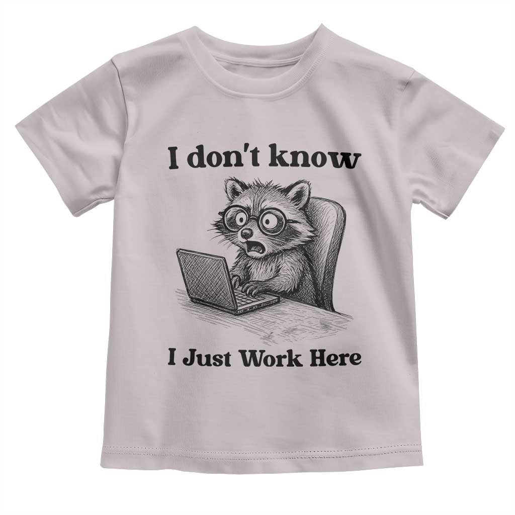 I Do Not Know I Just Work Here Toddler T Shirt Funny Raccoon Work Quote TS12 Ice Gray Print Your Wear