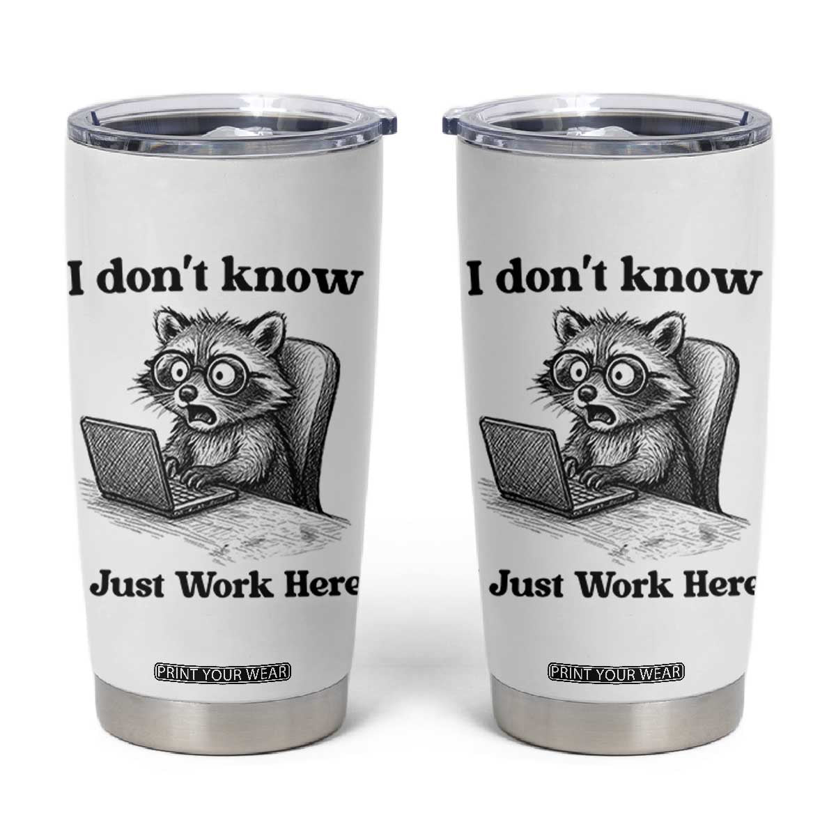 I Do Not Know I Just Work Here Tumbler Cup Funny Raccoon Work Quote TS12 White Print Your Wear