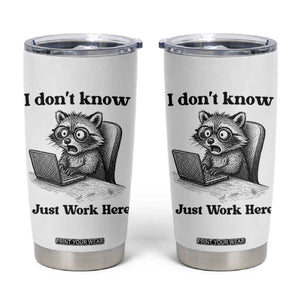 I Do Not Know I Just Work Here Tumbler Cup Funny Raccoon Work Quote TS12 White Print Your Wear