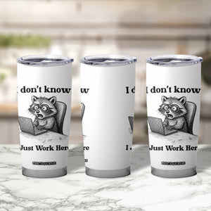I Do Not Know I Just Work Here Tumbler Cup Funny Raccoon Work Quote TS12 Print Your Wear