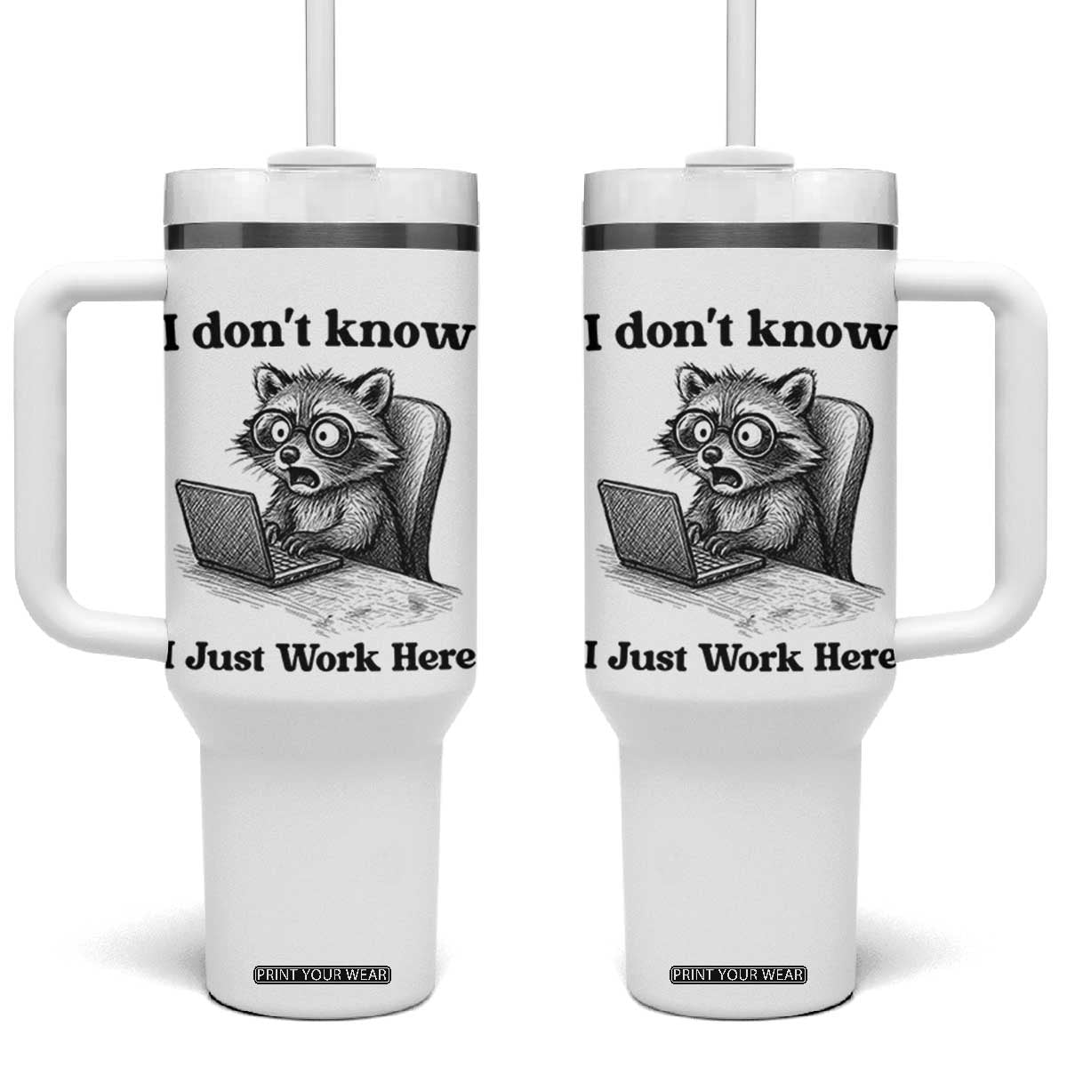 I Do Not Know I Just Work Here Tumbler With Handle Funny Raccoon Work Quote TS12 One Size: 40 oz White Print Your Wear
