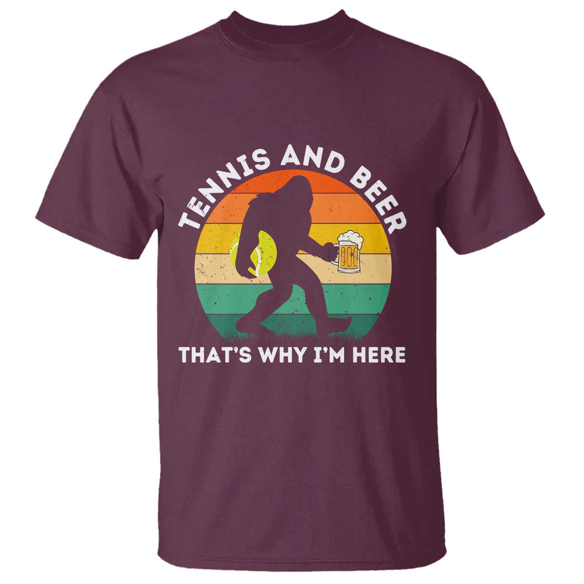 Funny Bigfoot Tennis Player Beer Lover T Shirt That Is Why I Am Here TS12 Maroon Print Your Wear
