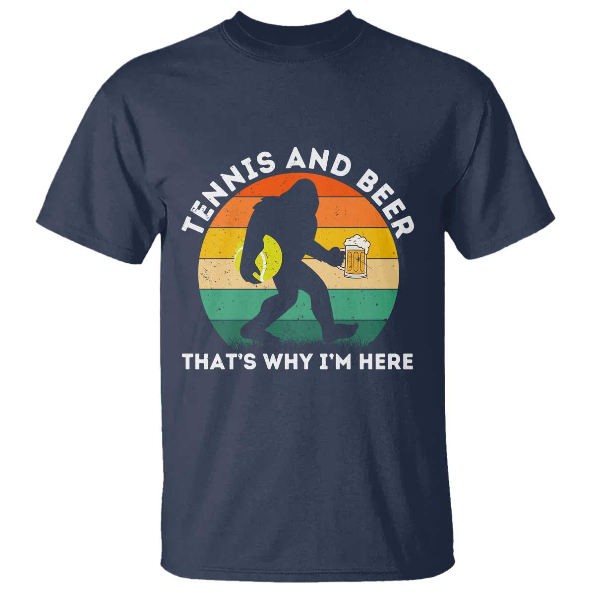 Funny Bigfoot Tennis Player Beer Lover T Shirt That Is Why I Am Here TS12 Navy Print Your Wear