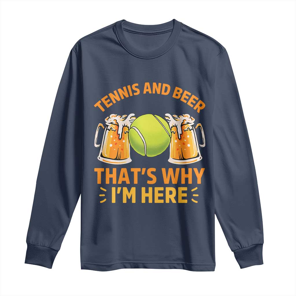 Tennis And Beer That Is Why I Am Here Long Sleeve Shirt Funny Tennis Player Gift TS12 Navy Print Your Wear