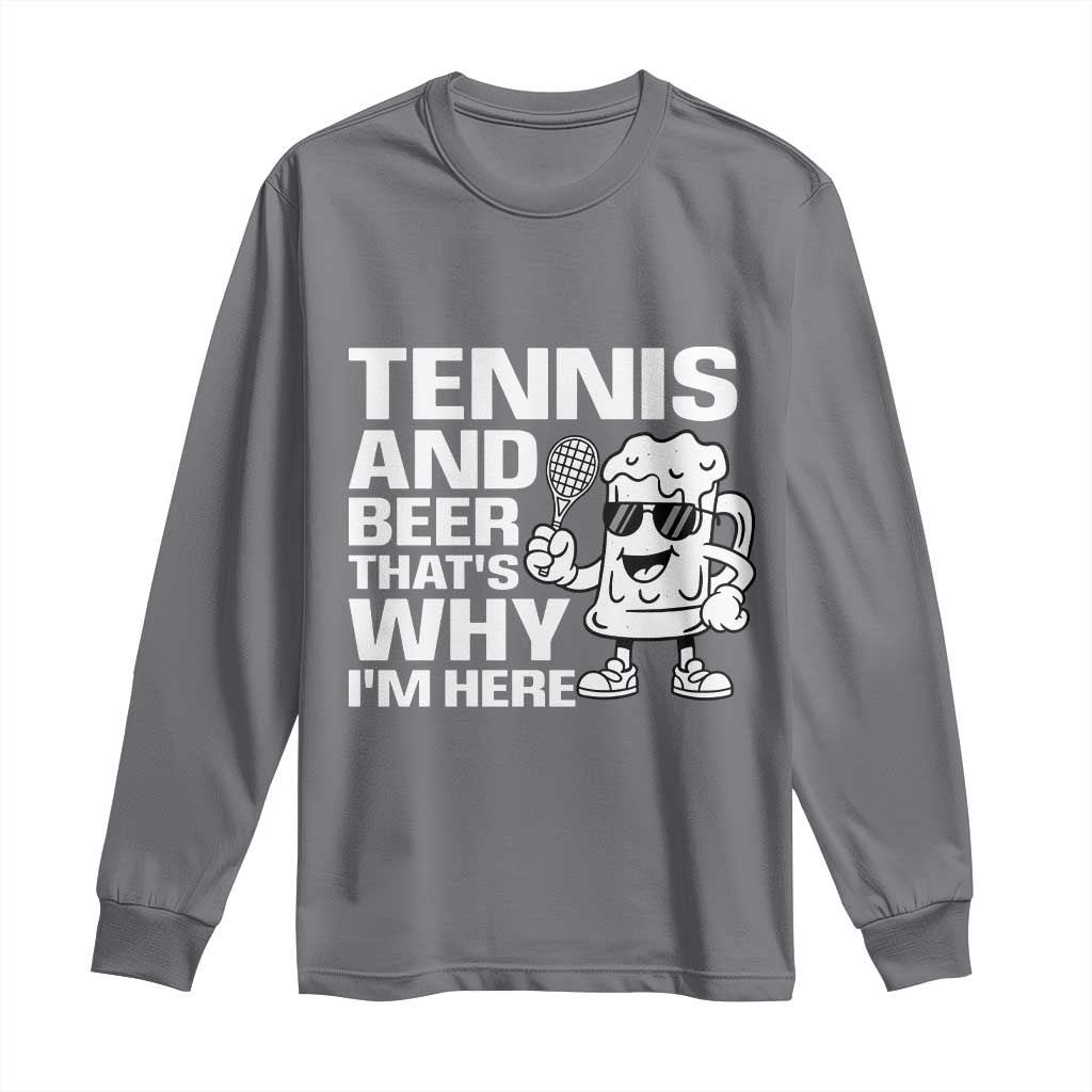Funny Tennis And Beer That Is Why I Am Here Long Sleeve Shirt TS12 Charcoal Print Your Wear