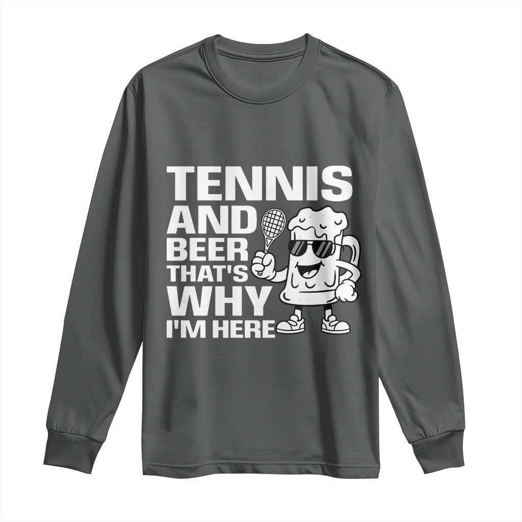 Funny Tennis And Beer That Is Why I Am Here Long Sleeve Shirt TS12 Dark Heather Print Your Wear
