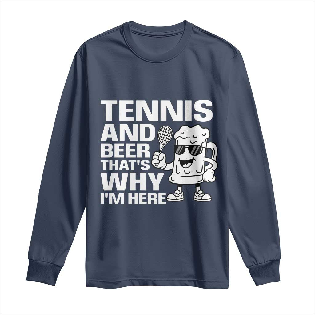 Funny Tennis And Beer That Is Why I Am Here Long Sleeve Shirt TS12 Navy Print Your Wear