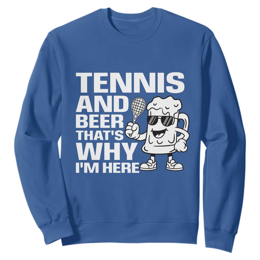 Funny Tennis And Beer That Is Why I Am Here Sweatshirt TS12 Royal Blue Print Your Wear