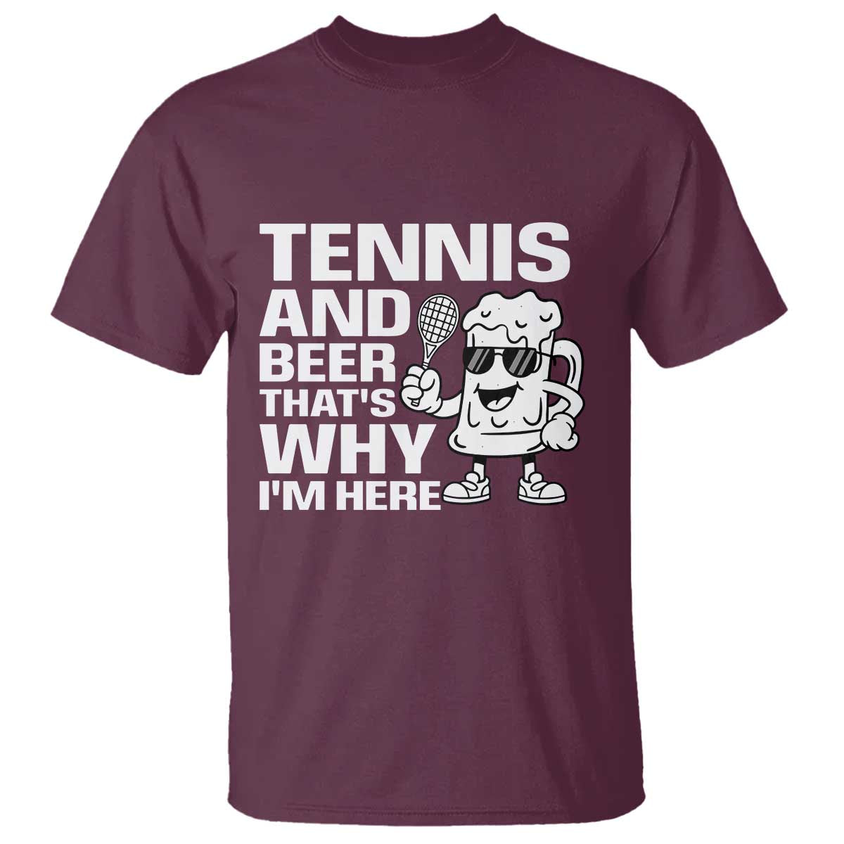 Funny Tennis And Beer That Is Why I Am Here T Shirt TS12 Maroon Print Your Wear