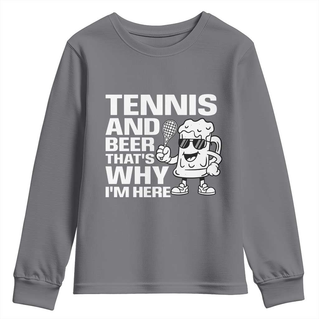 Funny Tennis And Beer That Is Why I Am Here Youth Sweatshirt TS12 Charcoal Print Your Wear