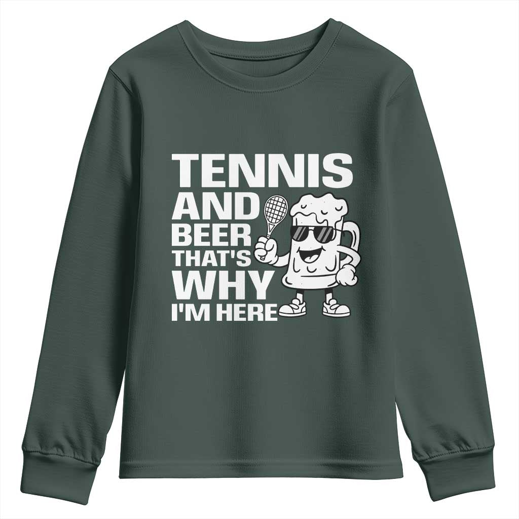 Funny Tennis And Beer That Is Why I Am Here Youth Sweatshirt TS12 Dark Forest Green Print Your Wear