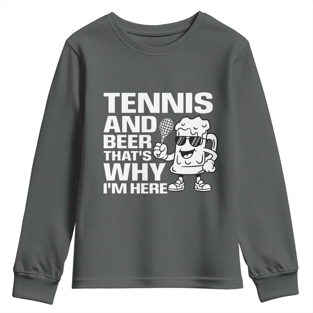 Funny Tennis And Beer That Is Why I Am Here Youth Sweatshirt TS12 Dark Heather Print Your Wear