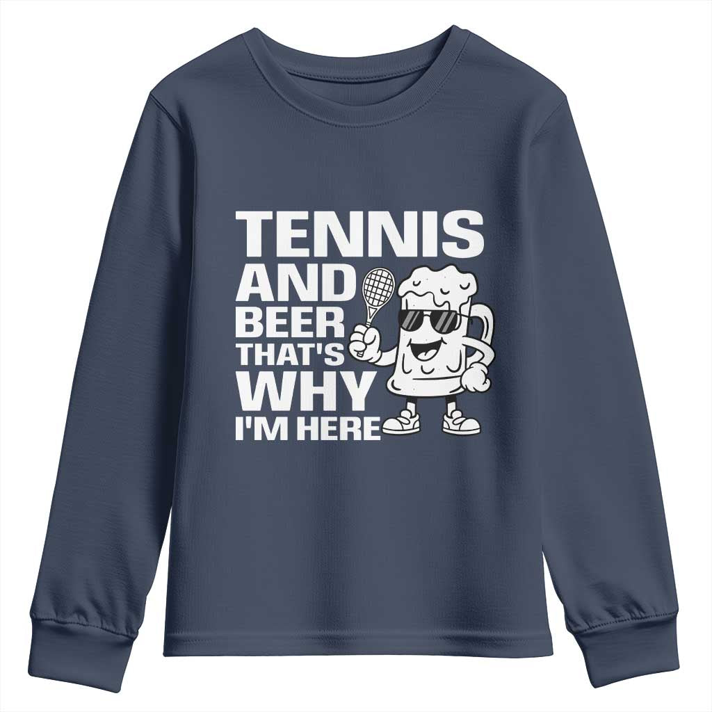 Funny Tennis And Beer That Is Why I Am Here Youth Sweatshirt TS12 Navy Print Your Wear