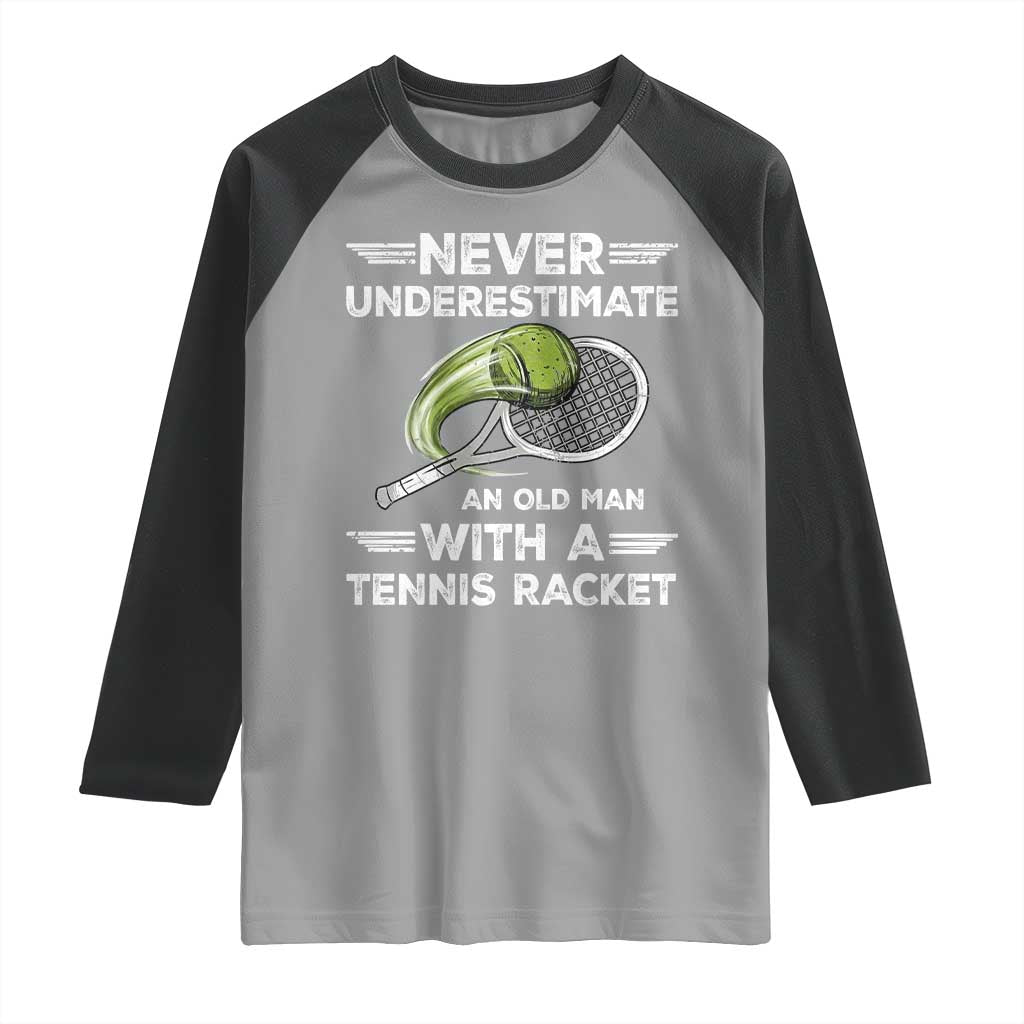 Never Underestimate An Old Man With A Tennis Racket Raglan Shirt Funny Tennis Fan TS12 Sport Gray Black Print Your Wear