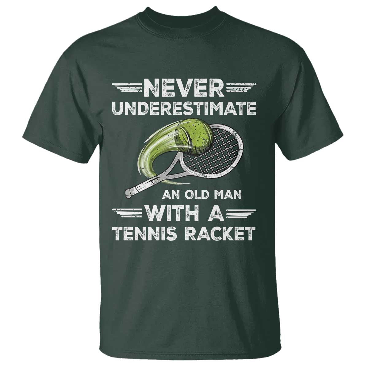 Never Underestimate An Old Man With A Tennis Racket T Shirt Funny Tennis Fan TS12 Dark Forest Green Print Your Wear