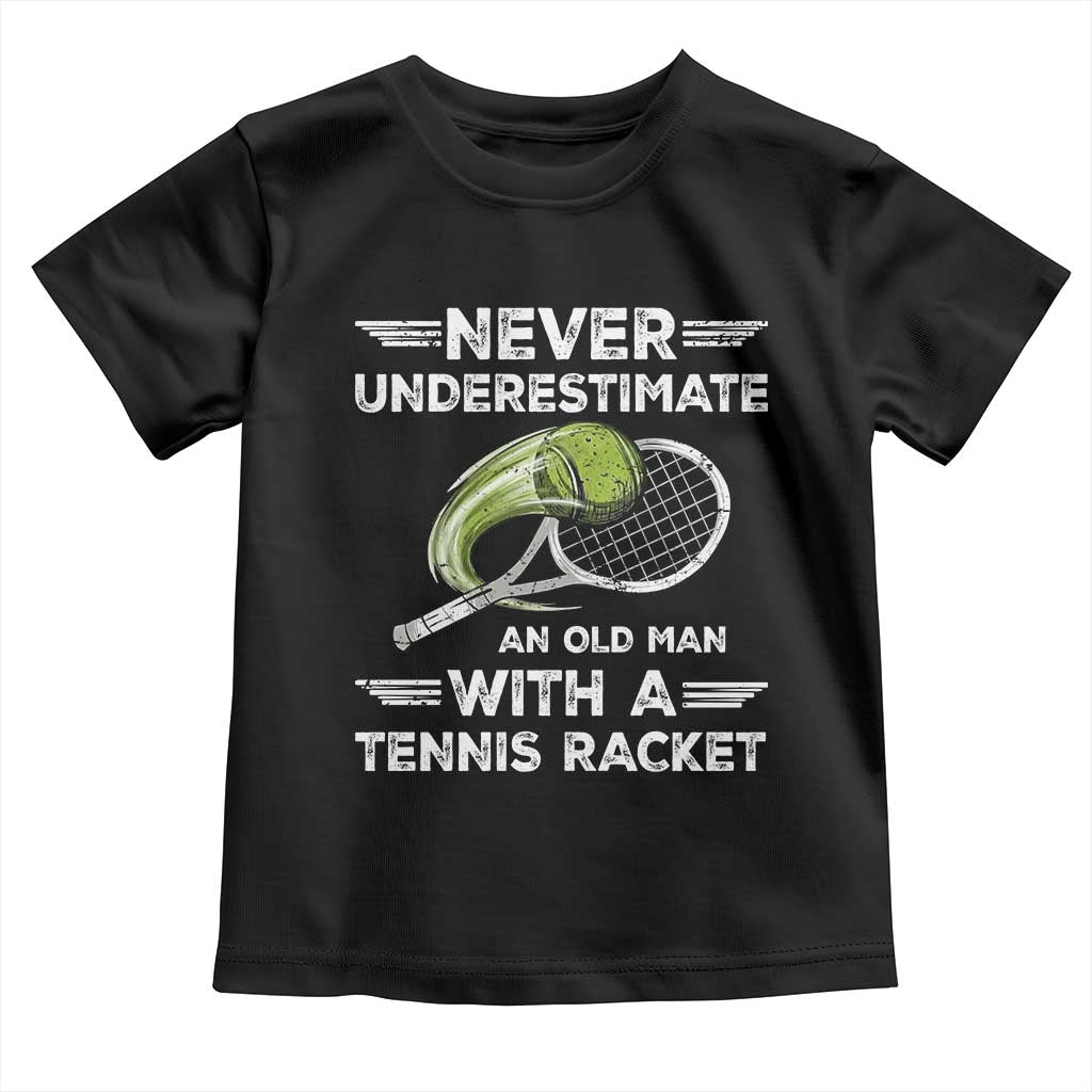 Never Underestimate An Old Man With A Tennis Racket Toddler T Shirt Funny Tennis Fan TS12 Black Print Your Wear