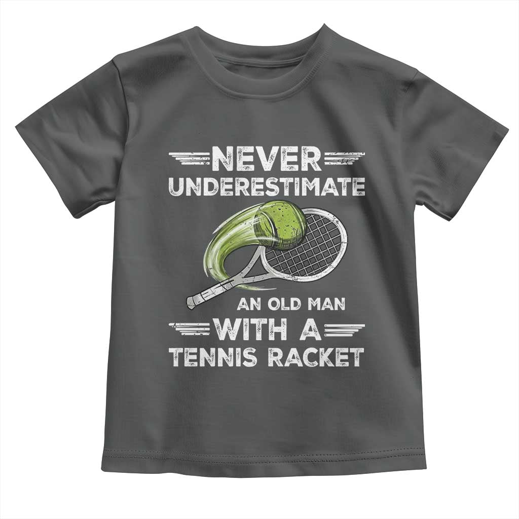 Never Underestimate An Old Man With A Tennis Racket Toddler T Shirt Funny Tennis Fan TS12 Dark Heather Print Your Wear