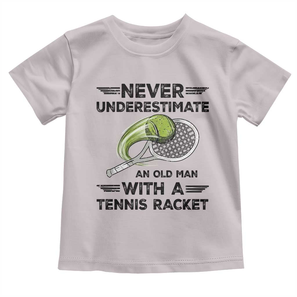 Funny Tennis Quote Toddler T Shirt Never Underestimate An Old Man With A Tennis Racket TS12 Ice Gray Print Your Wear