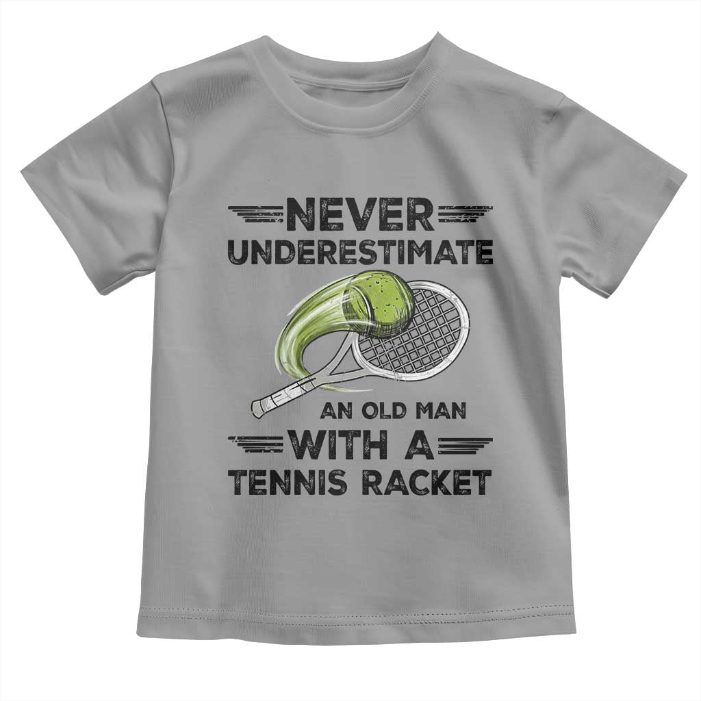 Funny Tennis Quote Toddler T Shirt Never Underestimate An Old Man With A Tennis Racket TS12 Sport Gray Print Your Wear