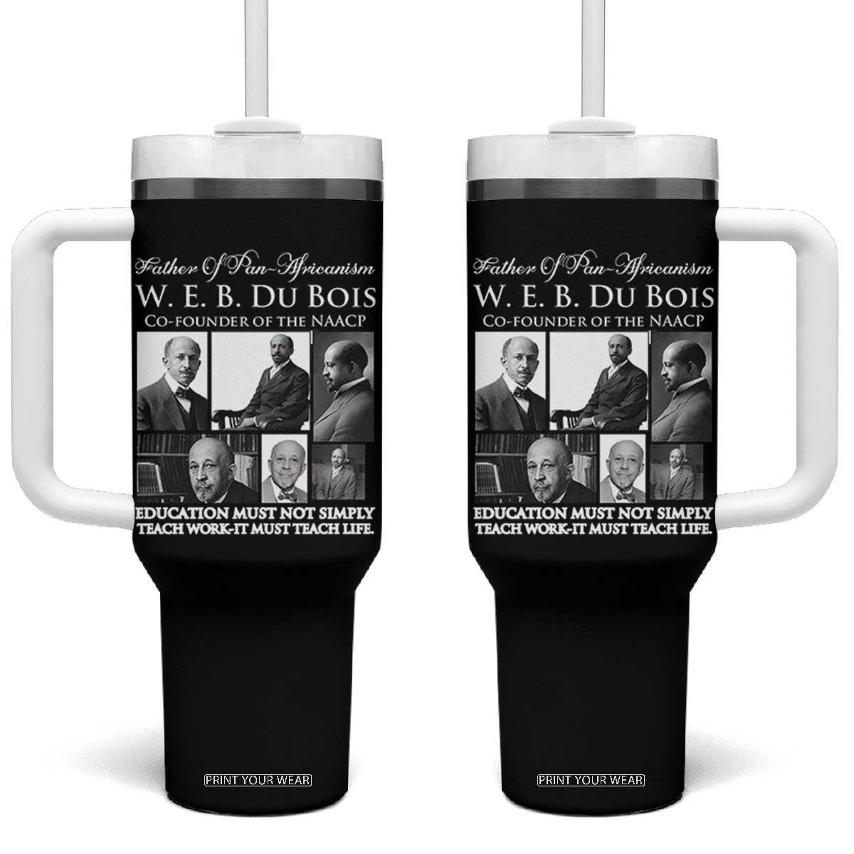 W E B Du Bois Tumbler With Handle Education Must Teach Life Quote TS12 One Size: 40 oz Black Print Your Wear