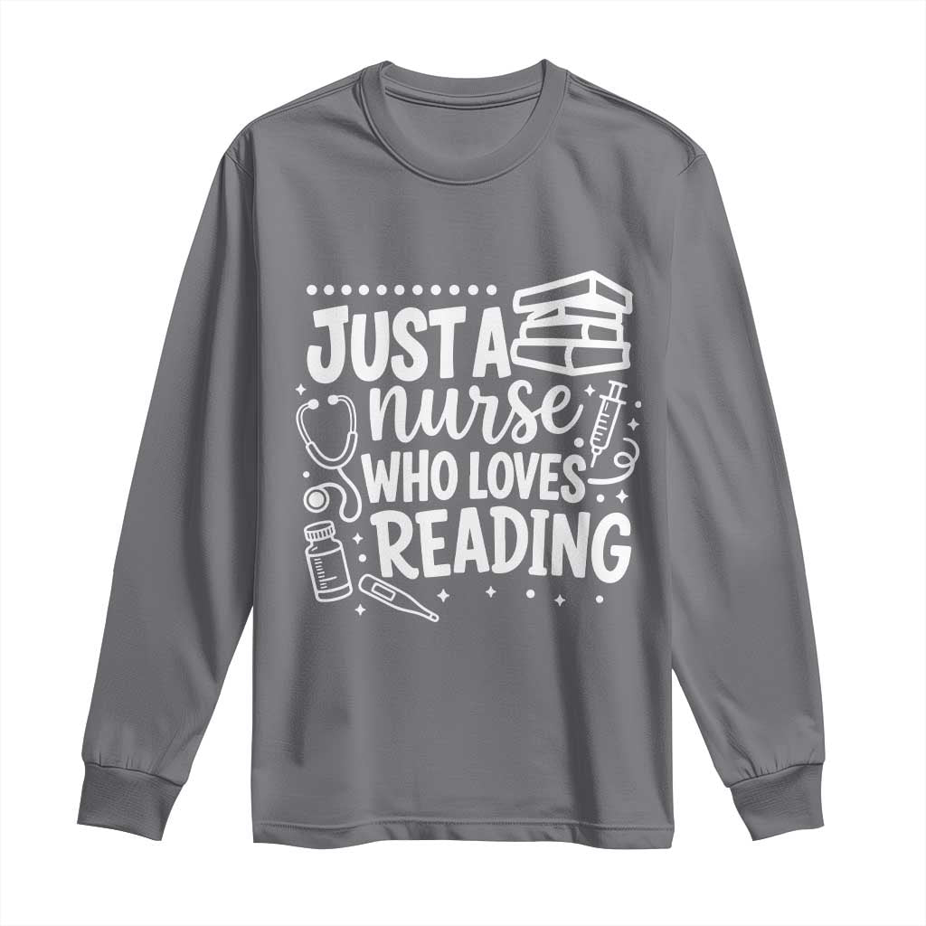 Just A Nurse Who Loves Reading Long Sleeve Shirt Funny Medical Bookworm Gift TS12 Charcoal Print Your Wear
