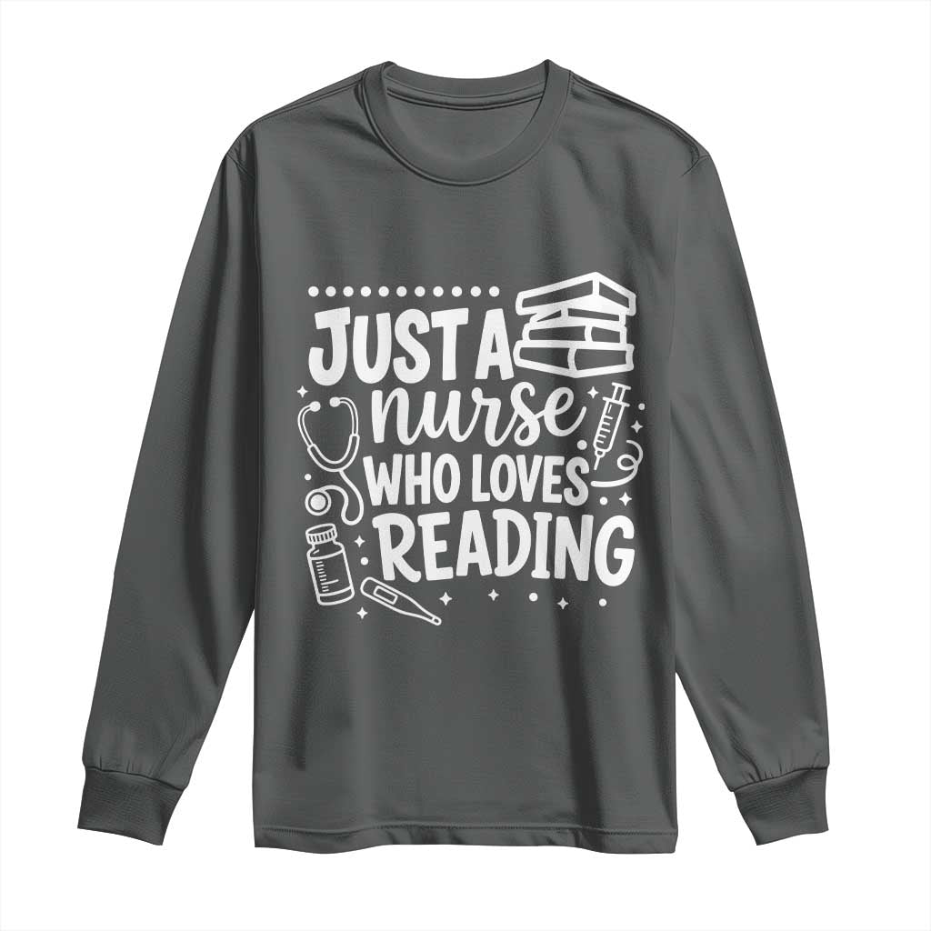 Just A Nurse Who Loves Reading Long Sleeve Shirt Funny Medical Bookworm Gift TS12 Dark Heather Print Your Wear