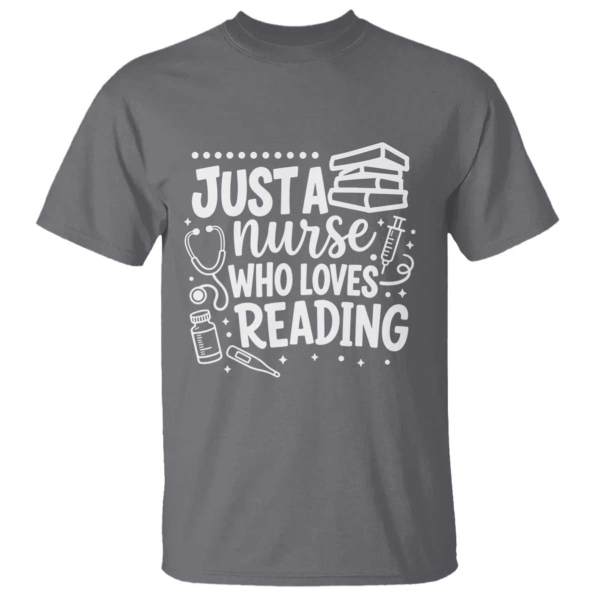 Just A Nurse Who Loves Reading T Shirt Funny Medical Bookworm Gift TS12 Charcoal Print Your Wear