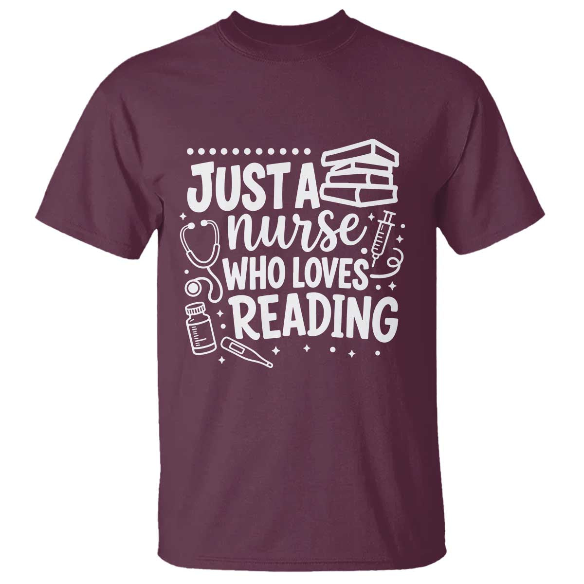 Just A Nurse Who Loves Reading T Shirt Funny Medical Bookworm Gift TS12 Maroon Print Your Wear