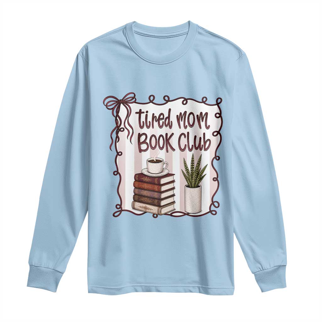 Tired Moms Book Club Long Sleeve Shirt Funny Coffee And Books Mom Gift TS12 Light Blue Print Your Wear
