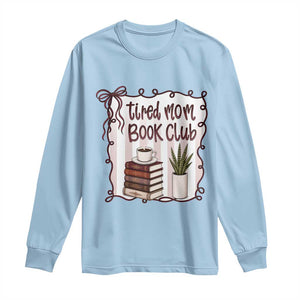 Tired Moms Book Club Long Sleeve Shirt Funny Coffee And Books Mom Gift TS12 Light Blue Print Your Wear