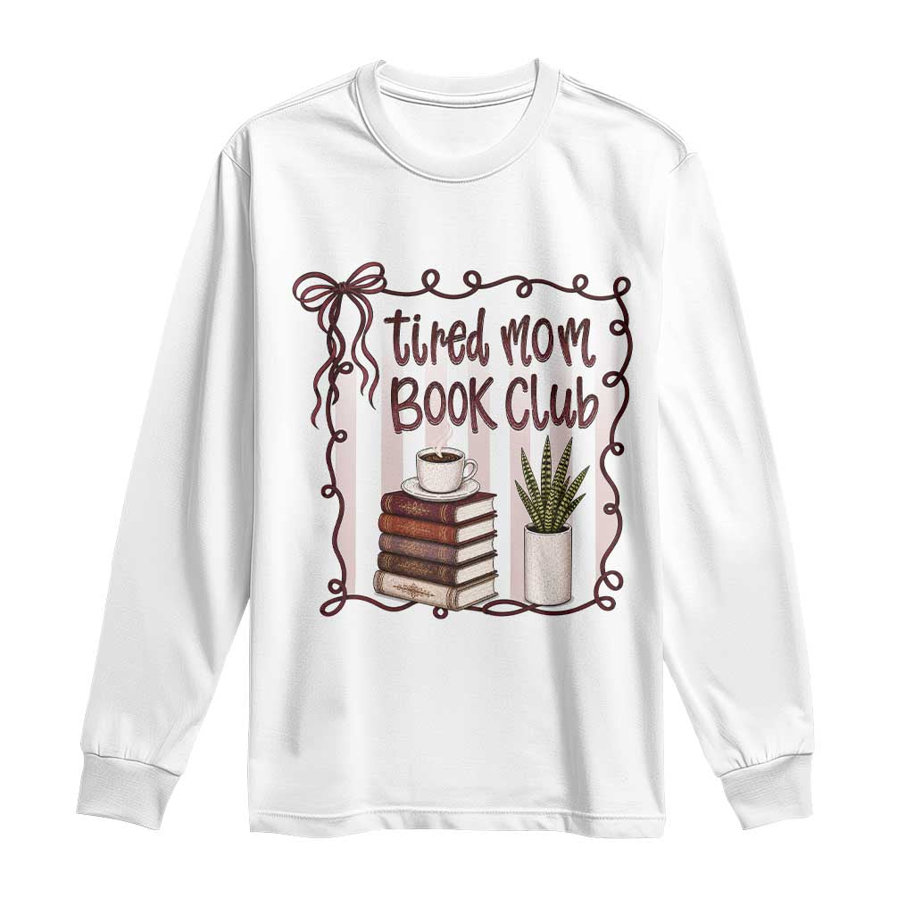 Tired Moms Book Club Long Sleeve Shirt Funny Coffee And Books Mom Gift TS12 White Print Your Wear