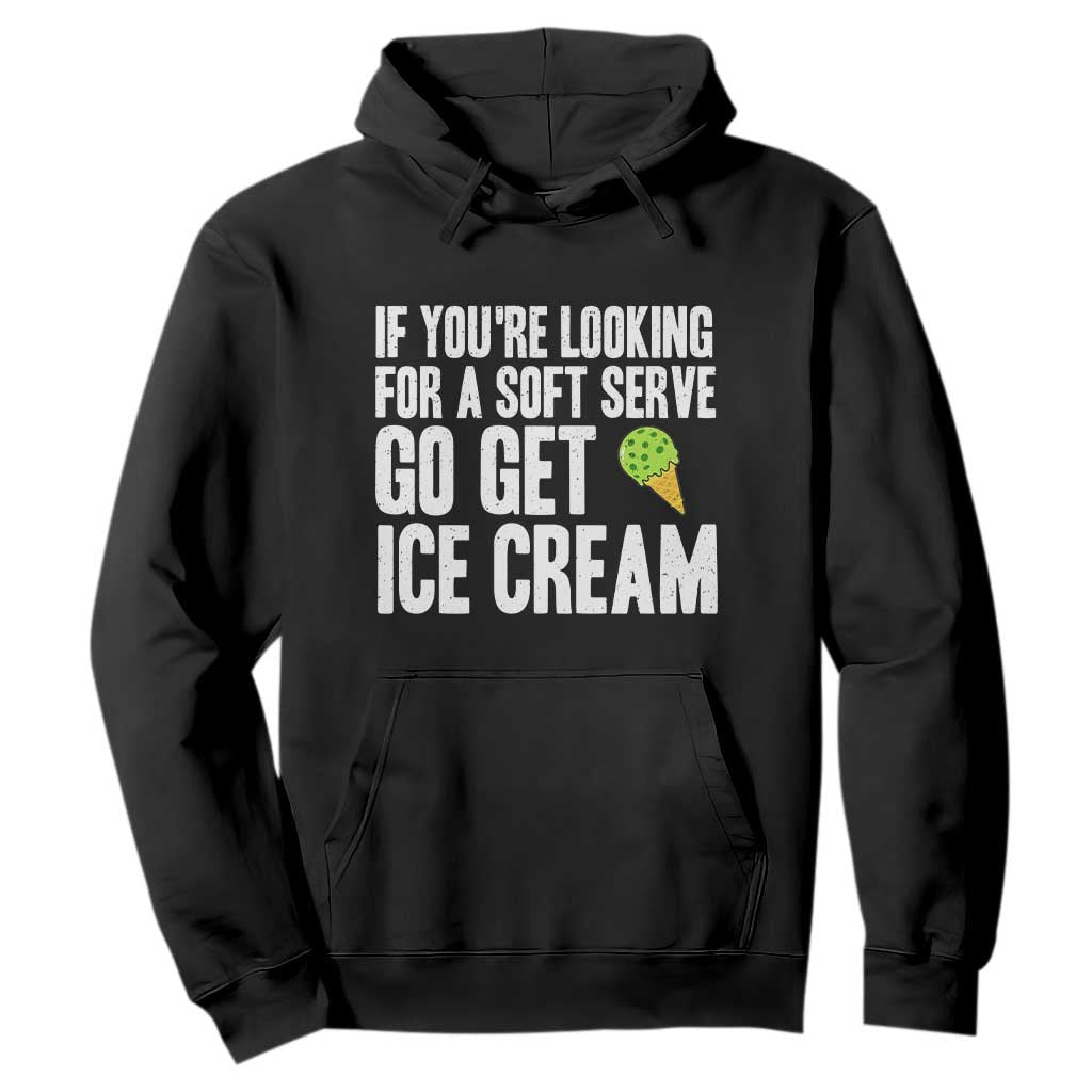 If You Are Looking For A Soft Serve Go Get Ice Cream Hoodie Funny Pickleball Lover TS12 Black Print Your Wear