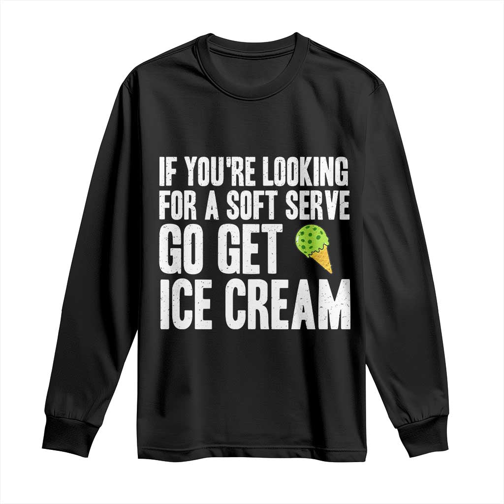If You Are Looking For A Soft Serve Go Get Ice Cream Long Sleeve Shirt Funny Pickleball Lover TS12 Black Print Your Wear