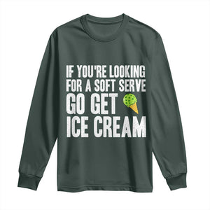 If You Are Looking For A Soft Serve Go Get Ice Cream Long Sleeve Shirt Funny Pickleball Lover TS12 Dark Forest Green Print Your Wear