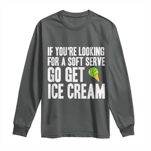 If You Are Looking For A Soft Serve Go Get Ice Cream Long Sleeve Shirt Funny Pickleball Lover TS12 Dark Heather Print Your Wear