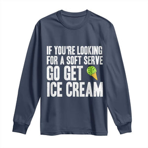 If You Are Looking For A Soft Serve Go Get Ice Cream Long Sleeve Shirt Funny Pickleball Lover TS12 Navy Print Your Wear