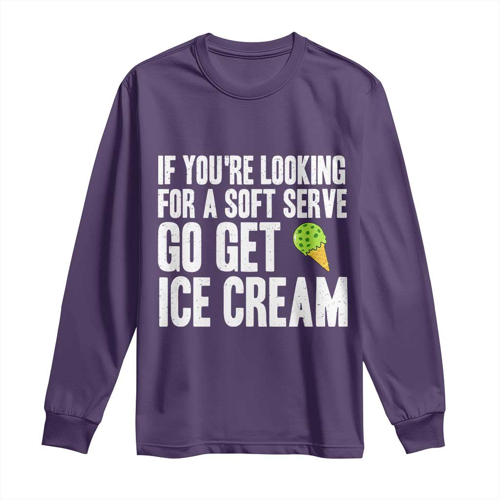 If You Are Looking For A Soft Serve Go Get Ice Cream Long Sleeve Shirt Funny Pickleball Lover TS12 Purple Print Your Wear