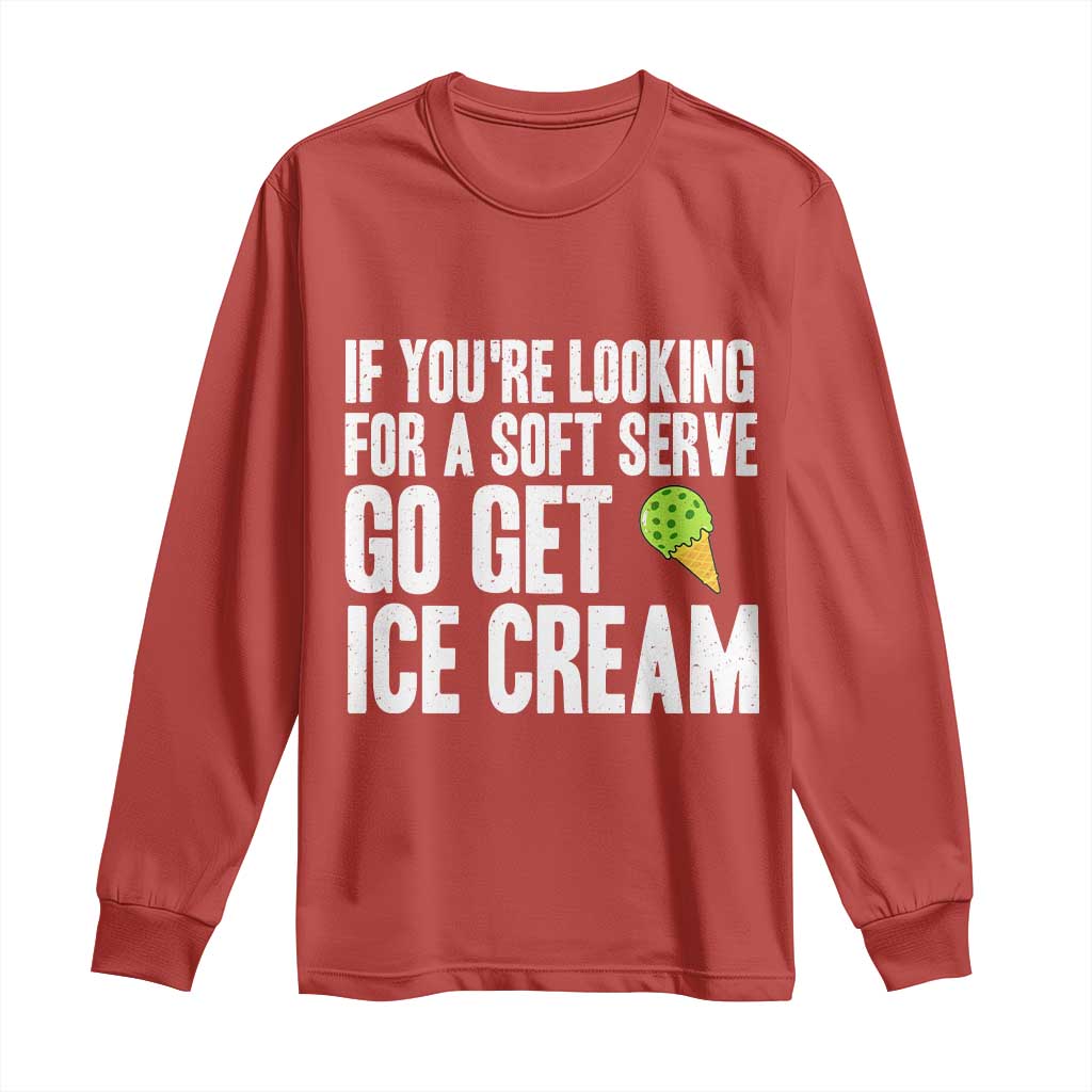 If You Are Looking For A Soft Serve Go Get Ice Cream Long Sleeve Shirt Funny Pickleball Lover TS12 Red Print Your Wear
