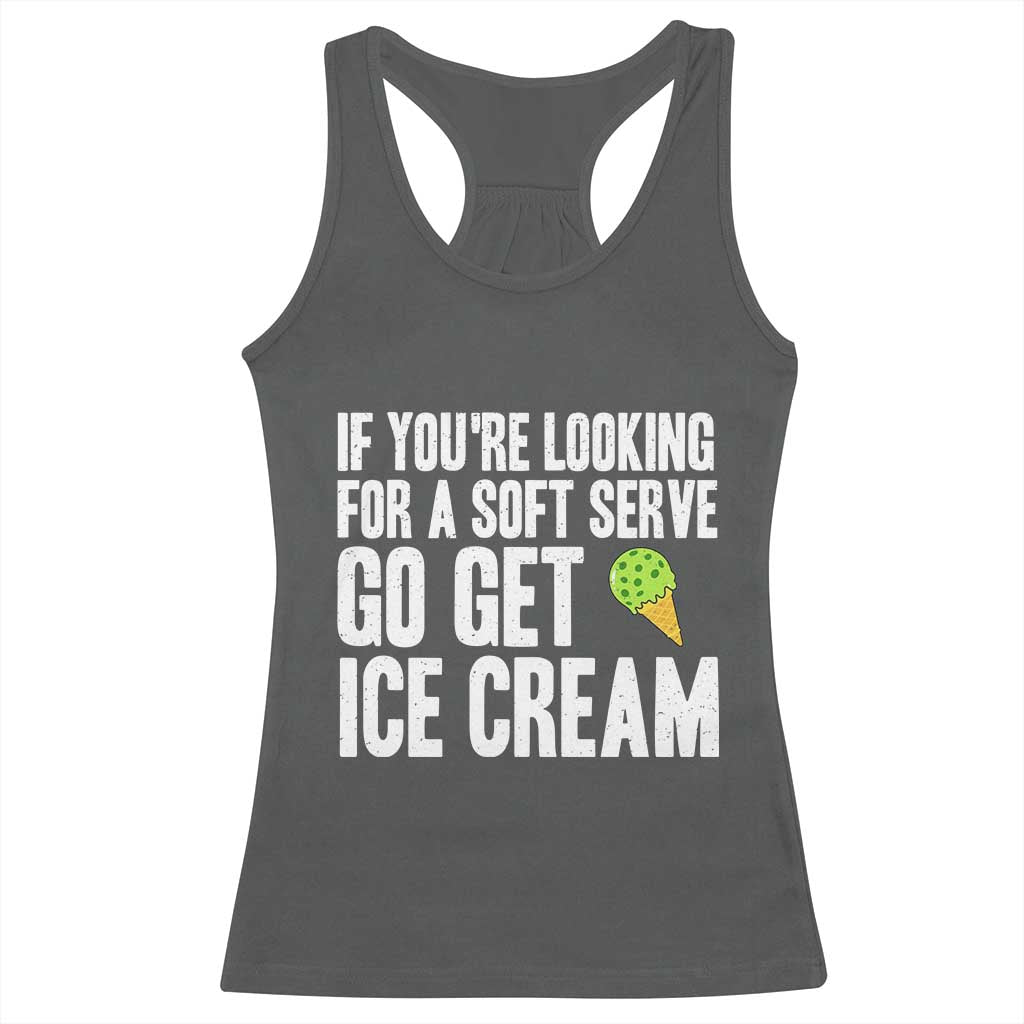 If You Are Looking For A Soft Serve Go Get Ice Cream Racerback Tank Top Funny Pickleball Lover TS12 Dark Heather Print Your Wear