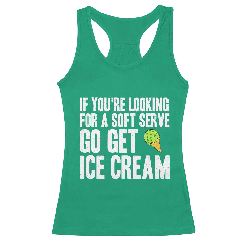 If You Are Looking For A Soft Serve Go Get Ice Cream Racerback Tank Top Funny Pickleball Lover TS12 Irish Green Print Your Wear