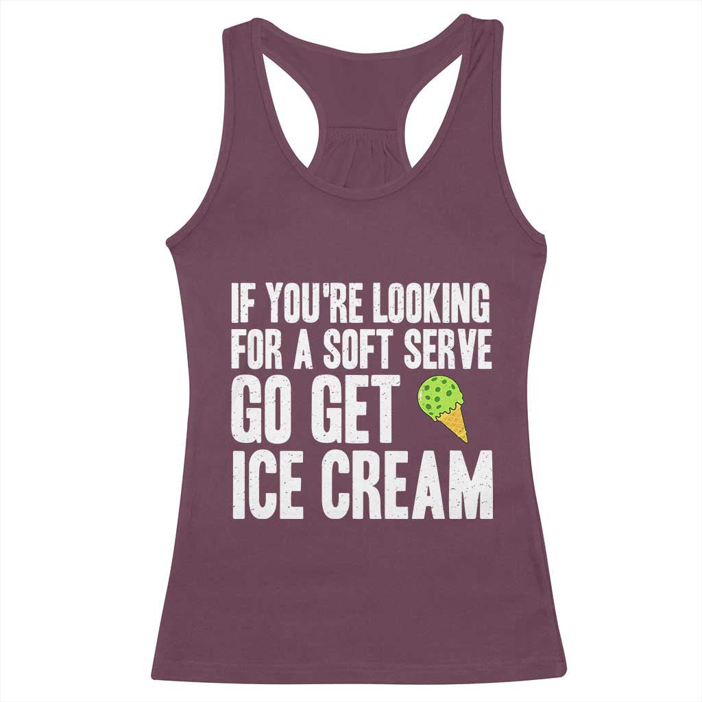 If You Are Looking For A Soft Serve Go Get Ice Cream Racerback Tank Top Funny Pickleball Lover TS12 Maroon Print Your Wear