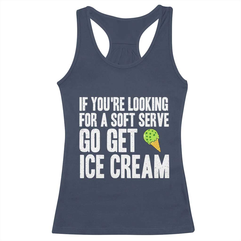 If You Are Looking For A Soft Serve Go Get Ice Cream Racerback Tank Top Funny Pickleball Lover TS12 Navy Print Your Wear