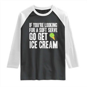 If You Are Looking For A Soft Serve Go Get Ice Cream Raglan Shirt Funny Pickleball Lover TS12 Black White Print Your Wear
