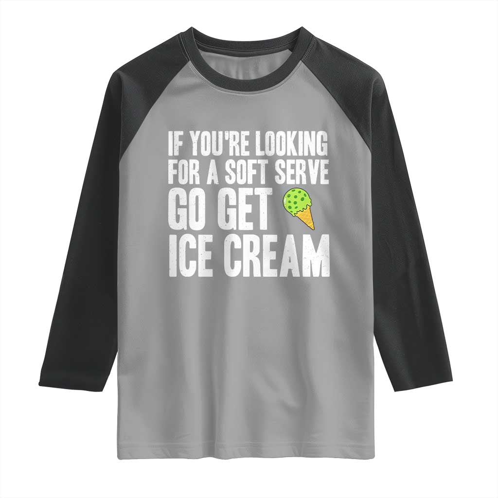 If You Are Looking For A Soft Serve Go Get Ice Cream Raglan Shirt Funny Pickleball Lover TS12 Sport Gray Black Print Your Wear