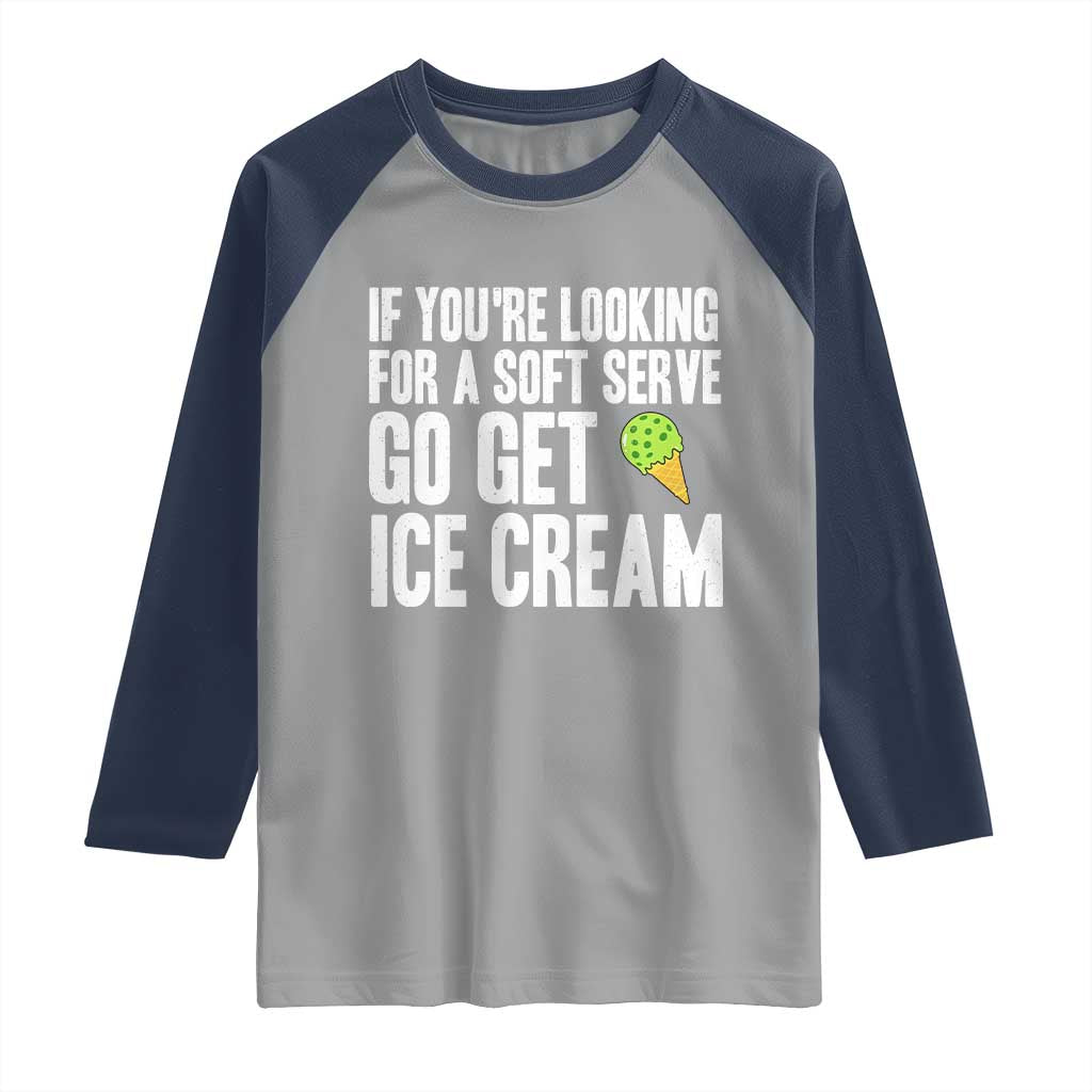 If You Are Looking For A Soft Serve Go Get Ice Cream Raglan Shirt Funny Pickleball Lover TS12 Sport Gray Navy Print Your Wear